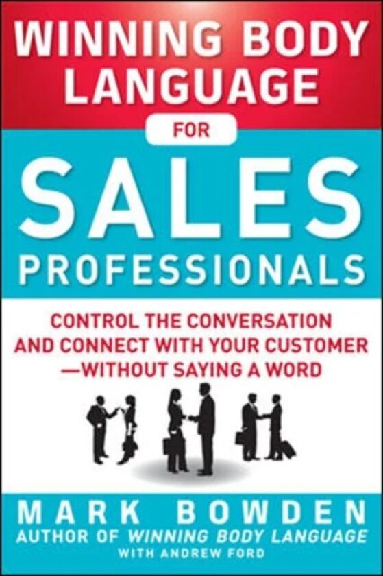 Winning Body Language for Sales Professionals: Control the Conversation and Connect with Your Cust av Mark Bowden, Andrew Ford