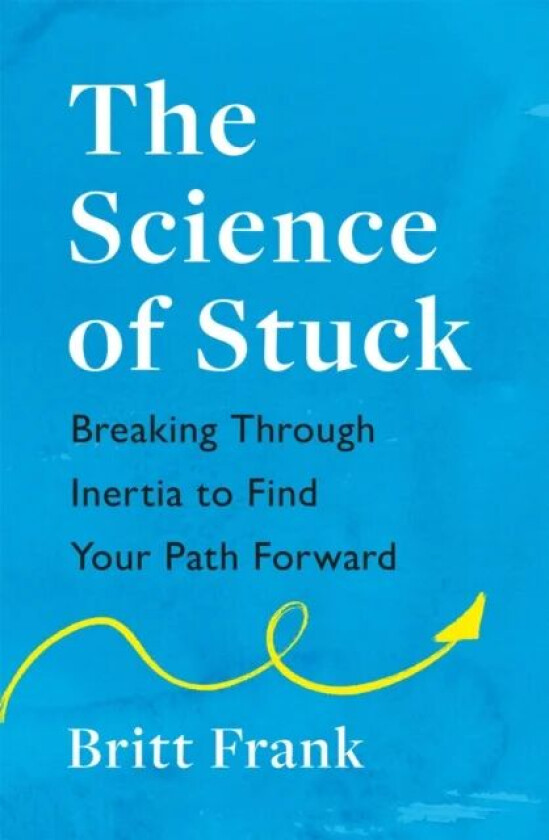 The Science of Stuck: Breaking Through Inertia to Find Your Path Forward av Britt Frank