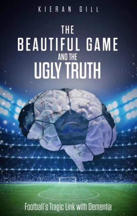 The Beautiful Game and the Ugly Truth av Kieran Gill
