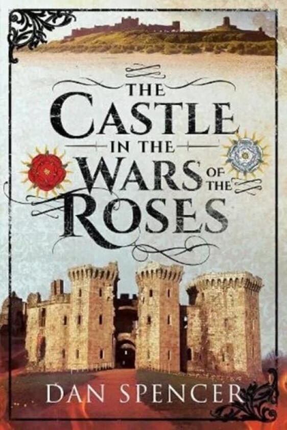 The Castle in the Wars of the Roses av Dan Spencer