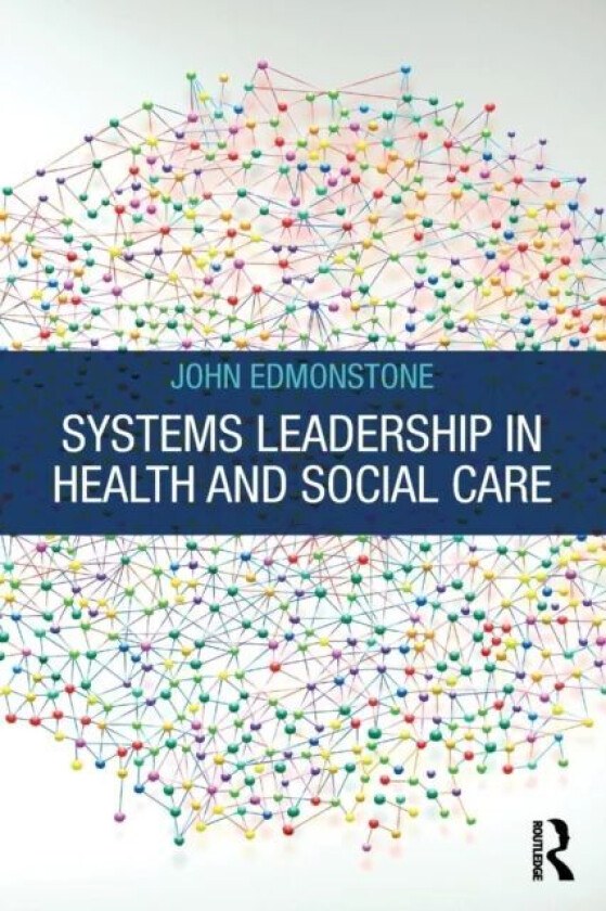 Systems Leadership in Health and Social Care av John (Senior Research Fellow School of Social Science & Public Policy Keele University Keele Staff