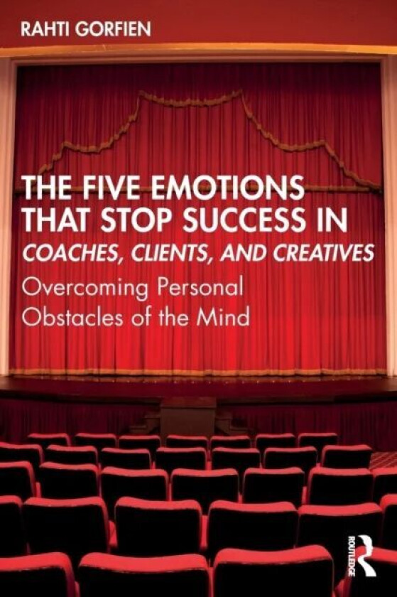 The Five Emotions That Stop Success in Coaches, Clients, and Creatives av Rahti Gorfien