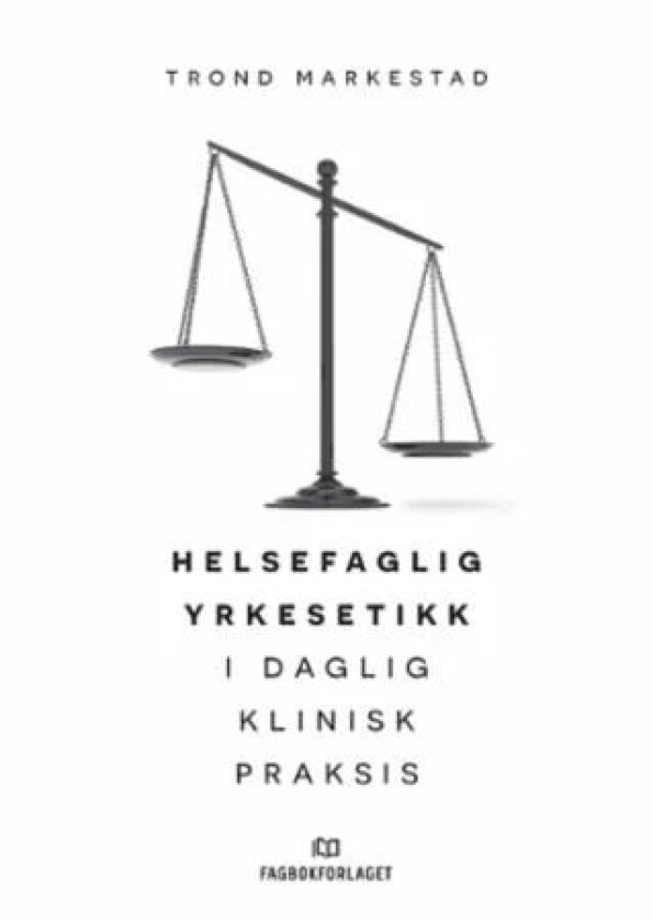 Helsefaglig yrkesetikk i daglig klinisk praksis av Trond Markestad