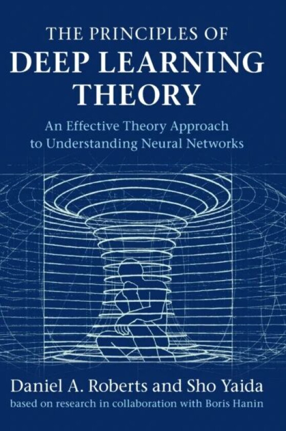 The Principles of Deep Learning Theory av Daniel A. (Massachusetts Institute of Technology) Roberts, Sho Yaida