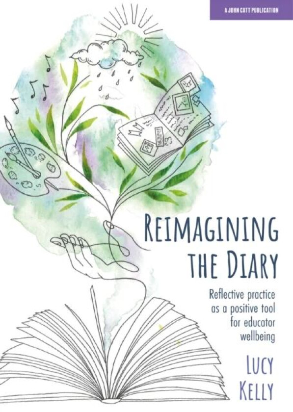 Reimagining the Diary: Reflective practice as a positive tool for educator wellbeing av Lucy Kelly