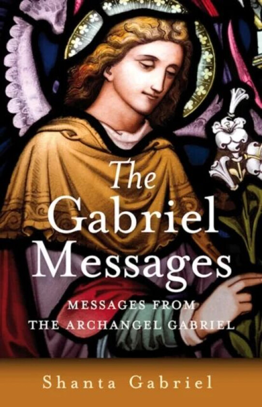 Gabriel Messages, The ¿ Compassionate Wisdom for the 21st Century from the Archangel Gabriel av Shanta Gabriel