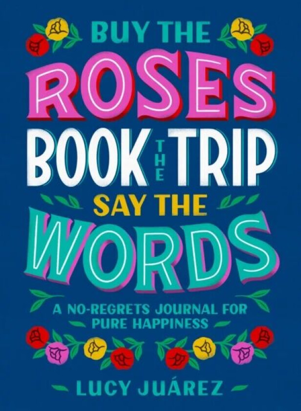 Buy the Roses, Book the Trip, Say the Words av Lucy Juarez