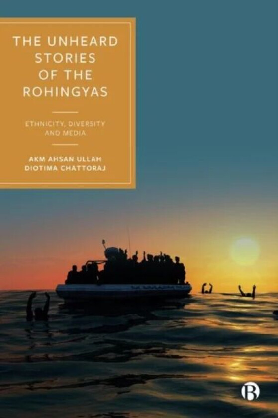 The Unheard Stories of the Rohingyas av AKM Ahsan (Universiti Brunei Darussalam) Ullah, Diotima (James Cook University) Chattoraj