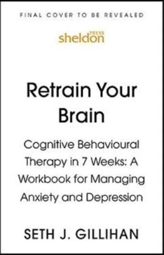 Retrain Your Brain: Cognitive Behavioural Therapy in 7 Weeks av Seth J. Gillihan