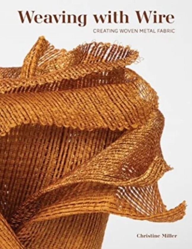 Weaving with Wire av Christine K Miller