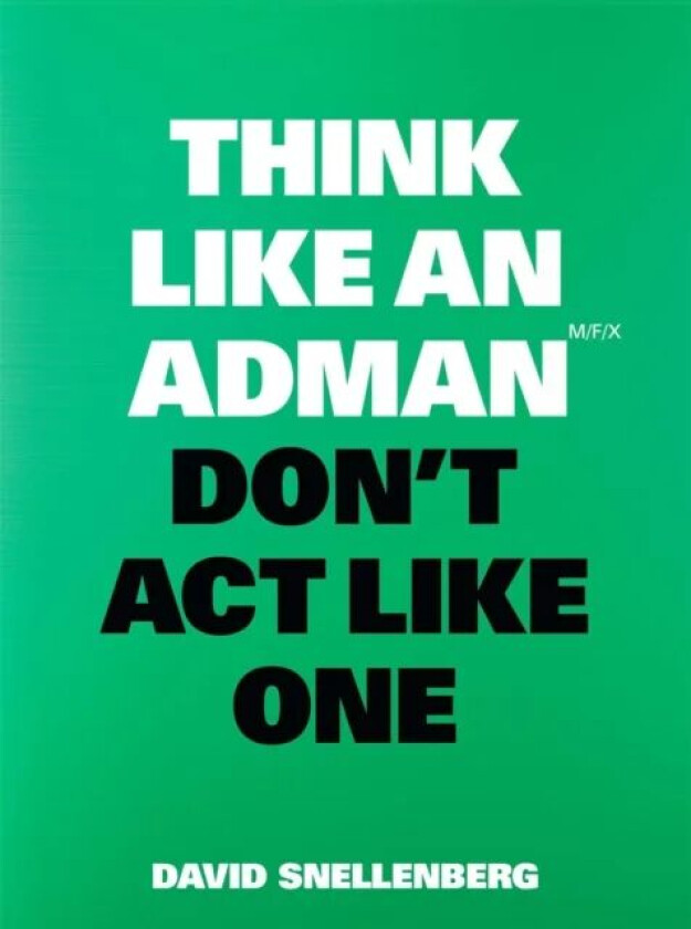 Think Like an Adman, Don't Act Like One av David Snellenberg