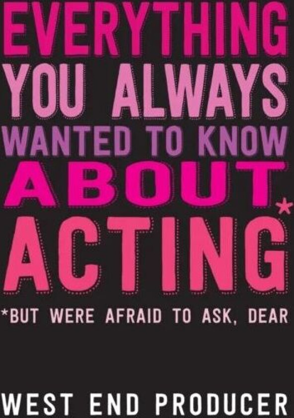Everything You Always Wanted to Know About Acting (But Were Afraid to Ask, Dear) av West End Producer