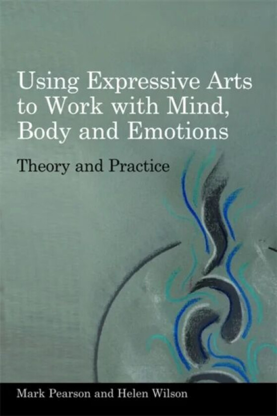 Using Expressive Arts to Work with Mind, Body and Emotions av Helen Wilson, Mark Pearson