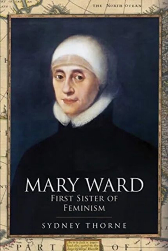 Mary Ward: First Sister of Feminism av Sydney Thorne