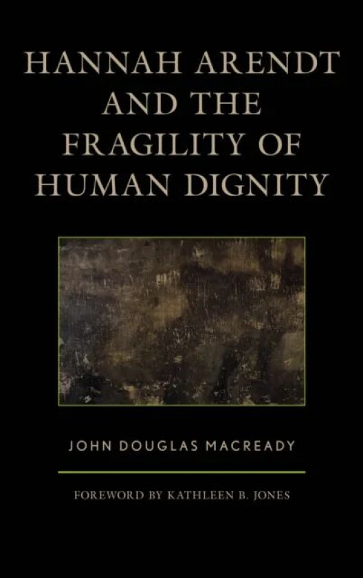 Hannah Arendt and the Fragility of Human Dignity av John Douglas Macready