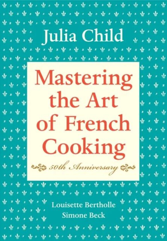 Mastering the Art of French Cooking, Volume I av Julia Child, Louisette Bertholle, Simone Beck