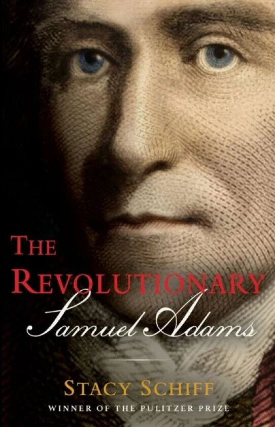 The Revolutionary: Samuel Adams av Stacy Schiff