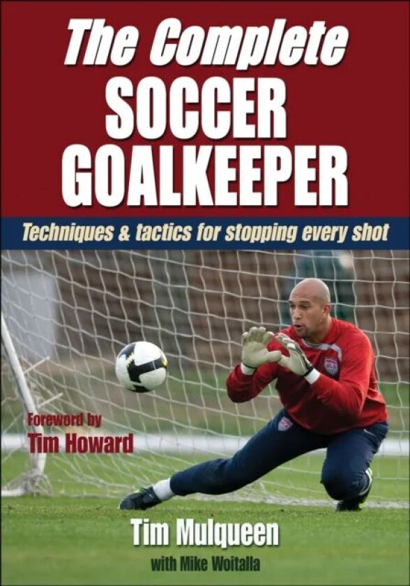 The Complete Soccer Goalkeeper av Tim Mulqueen, Michael Woitalla