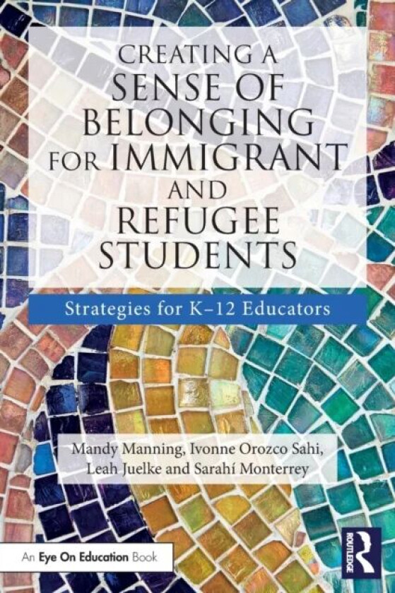Creating a Sense of Belonging for Immigrant and Refugee Students av Mandy Manning, Ivonne Orozco Sahi, Leah Juelke, Sarahi Monterrey