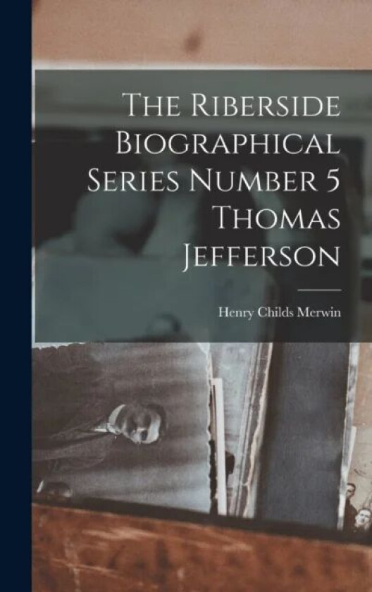 The Riberside Biographical Series Number 5 Thomas Jefferson av Henry Childs Merwin