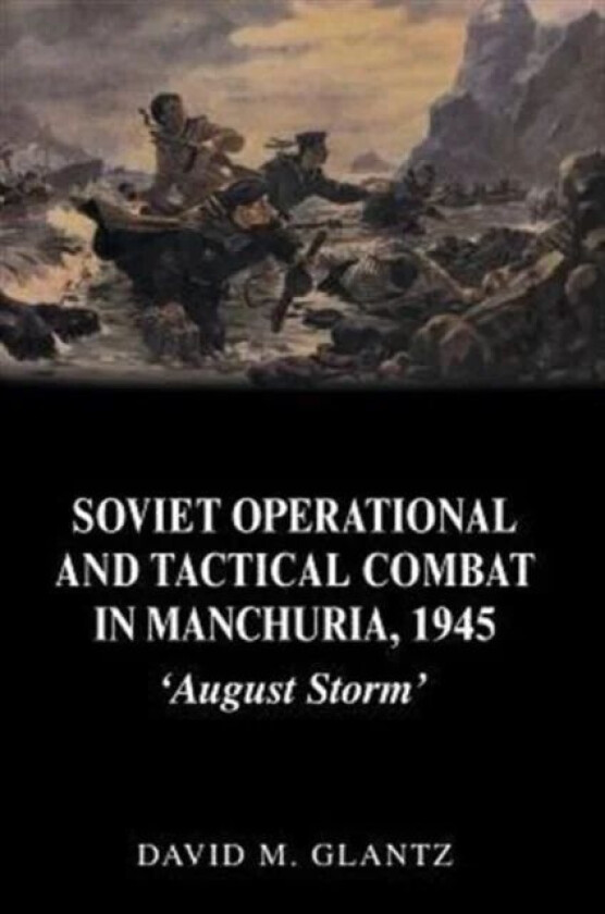 Soviet Operational and Tactical Combat in Manchuria, 1945 av David Glantz