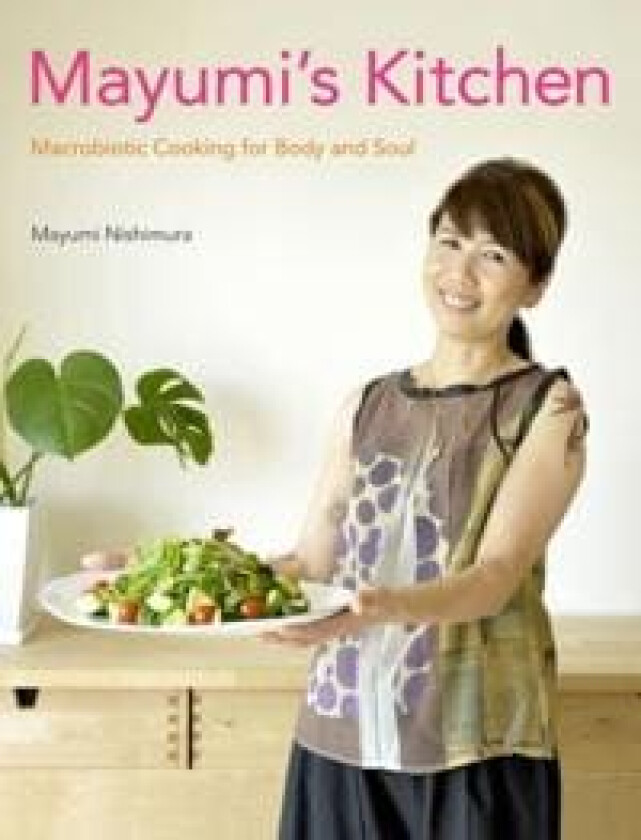Mayumi's Kitchen: Macrobiotic Cooking For Body And Soul av Mayumi Nishimura