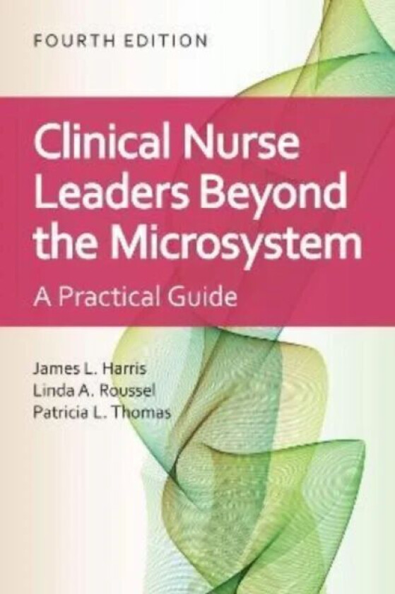 Clinical Nurse Leaders Beyond the Microsystem av James L. Harris, Linda A. Roussel, Patricia L. Thomas