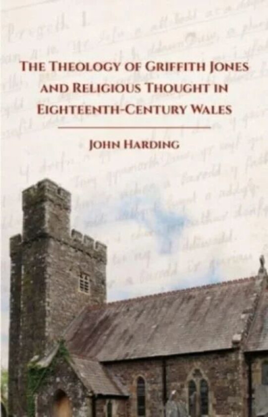 The Theology of Griffith Jones and Religious Thought in Eighteenth Century Wales av John Harding