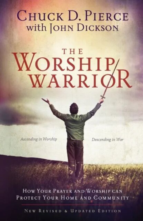 The Worship Warrior - Ascending In Worship, Descending in War av Chuck D. Pierce, John Dickson, Dutch Sheets