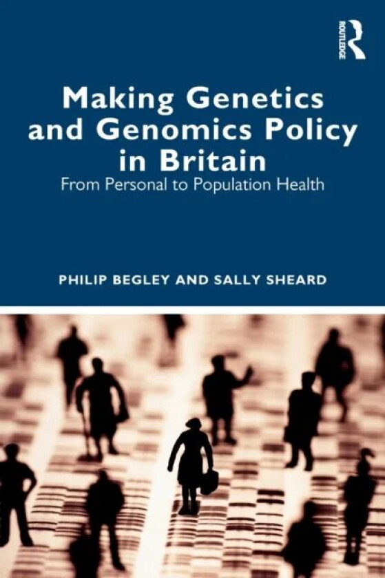 Making Genetics and Genomics Policy in Britain av Philip Begley, Sally Sheard