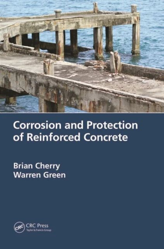 Corrosion and Protection of Reinforced Concrete av Brian (Late of Monash University Australia) Cherry, Warren (Vinsi Partners NSW Australia) Green