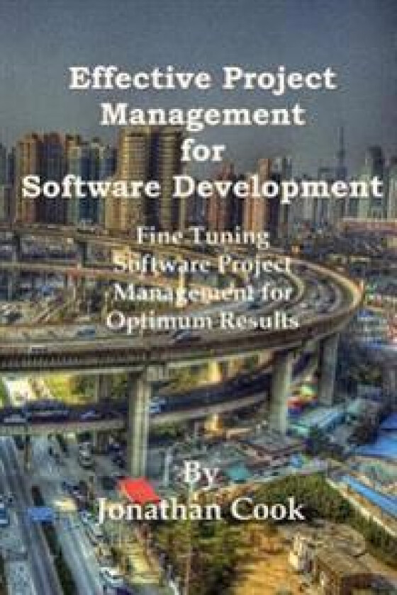 Effective Project Management for Software Development: Fine Tuning Software Project Management for Optimum Results