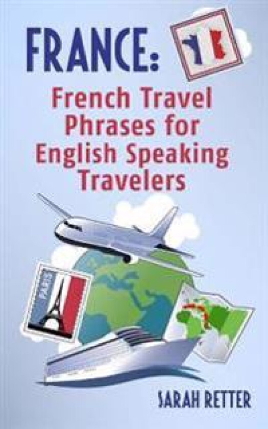 France: French Travel Phrases For English Speaking Travelers: The most useful 1.000 phrases to get around when traveling in France
