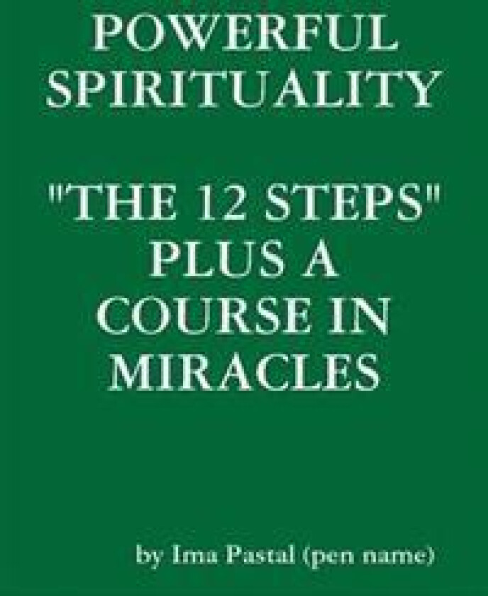 Powerful Spirituality: 'the 12 Steps' Plus A Course in Miracles