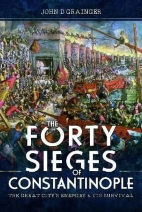 The Forty Sieges of Constantinople av John D Grainger