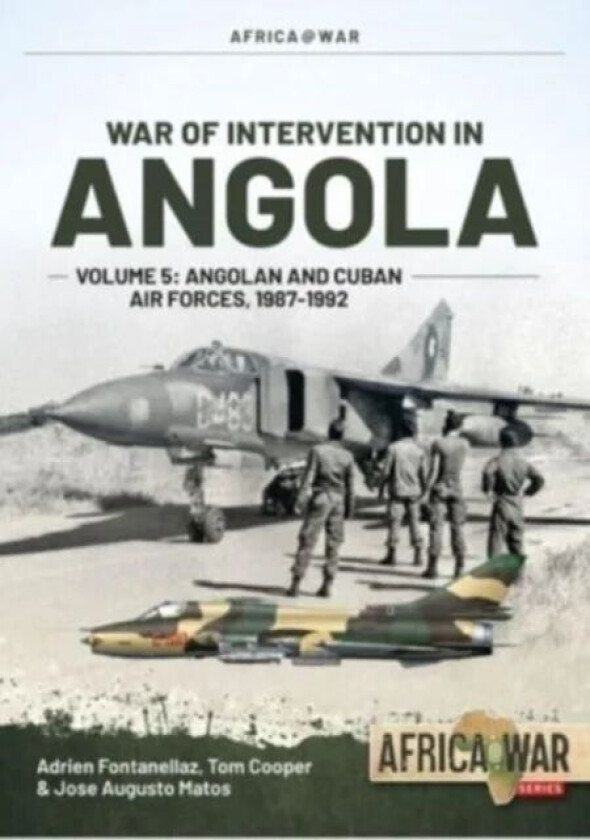 War of Intervention in Angola Volume 5 av Adrien Fontanellaz, Tom Cooper, Jose Augusto Matos