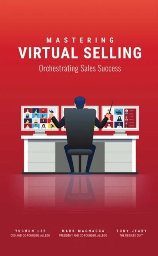 Mastering Virtual Selling av Yuchun Lee, Mark Magnacca, Tony Jeary