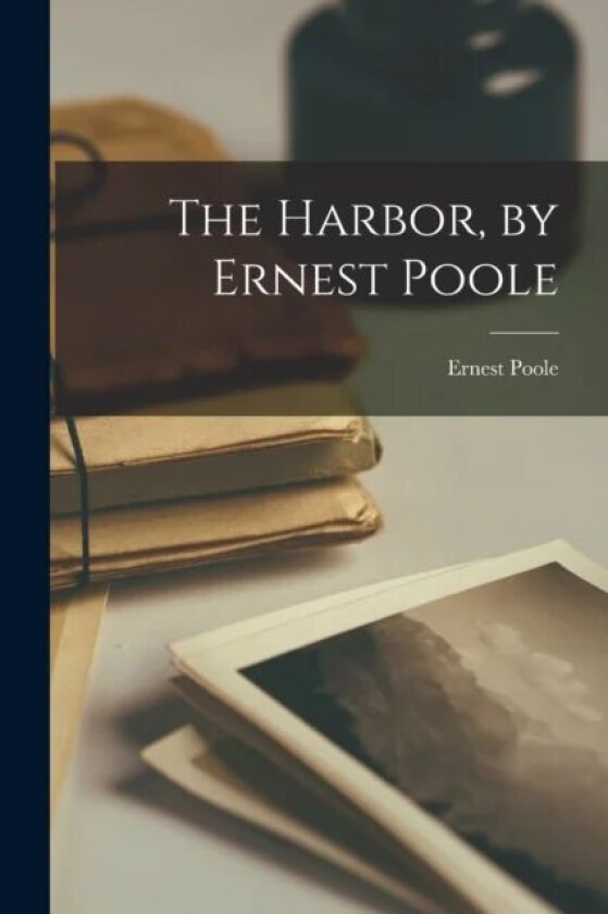 The Harbor, by Ernest Poole av Ernest Poole