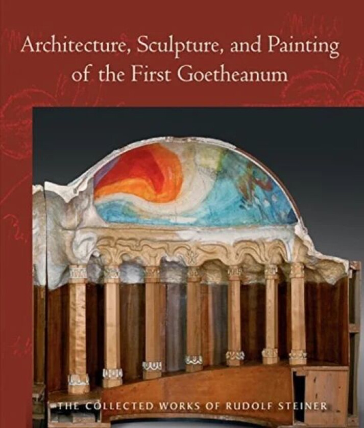 Architecture, Sculpture, and Painting of the First Goetheanum av Rudolf Steiner