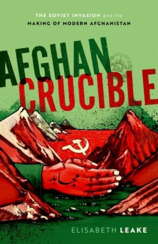 Afghan Crucible av Elisabeth (Associate Professor of History Associate Professor of International History University of Leeds) Leake