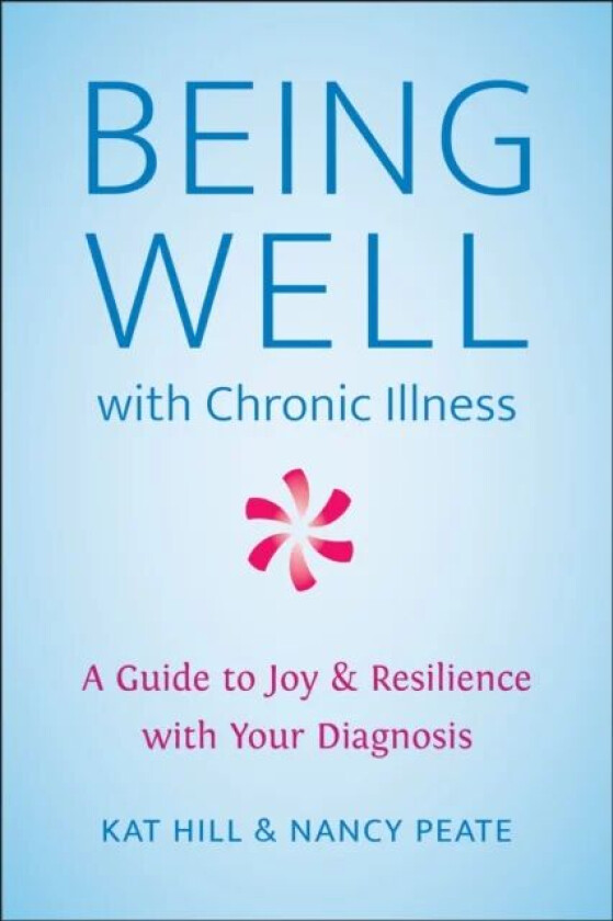 Being Well With Chronic Illness av Kat Hill, Nancy Peate
