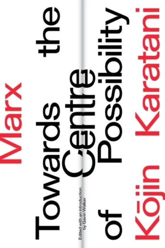Marx: Towards the Centre of Possibility av Kojin Karatani