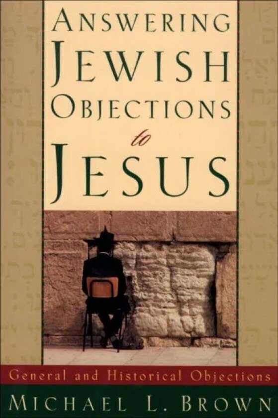 Answering Jewish Objections to Jesus - General and Historical Objections av Michael L. Brown