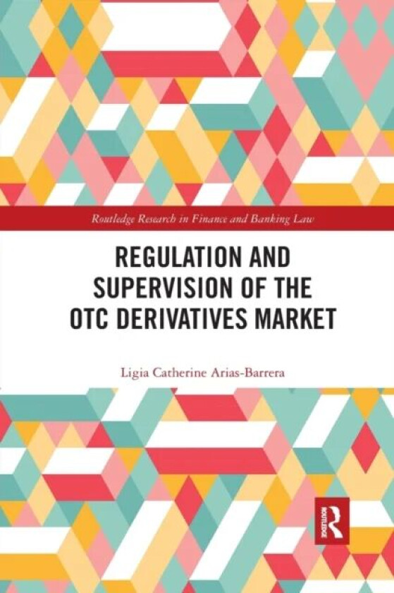 Regulation and Supervision of the OTC Derivatives Market av Ligia Catherine Arias-Barrera