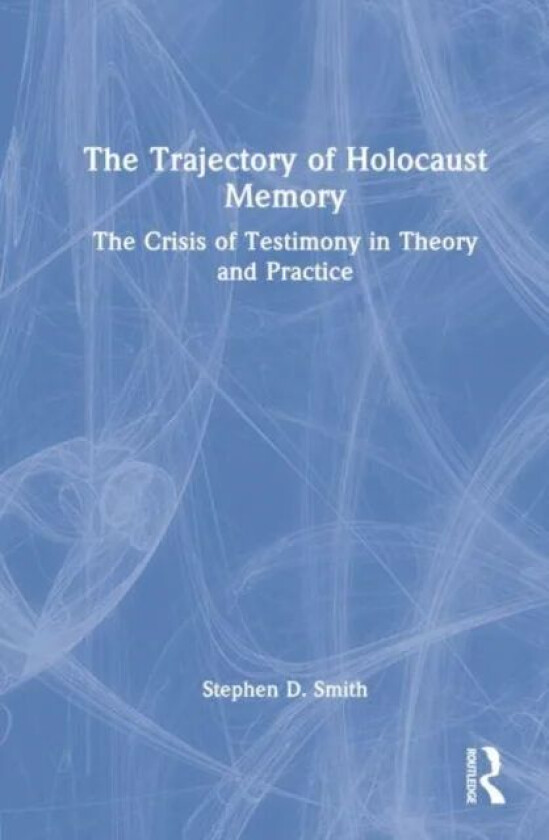 The Trajectory of Holocaust Memory av Stephen D. (USC Dornsife USA) Smith
