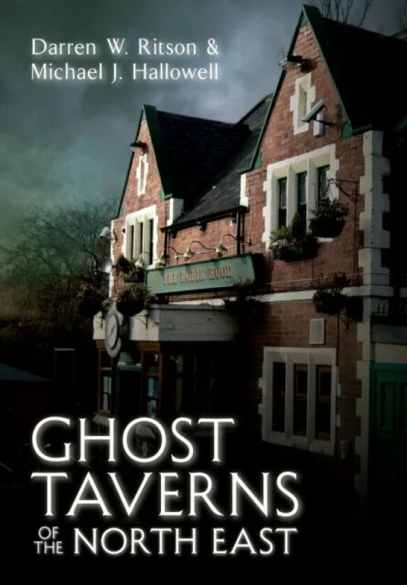 Ghost Taverns of the North East av Darren W. Ritson, Michael J. Hallowell