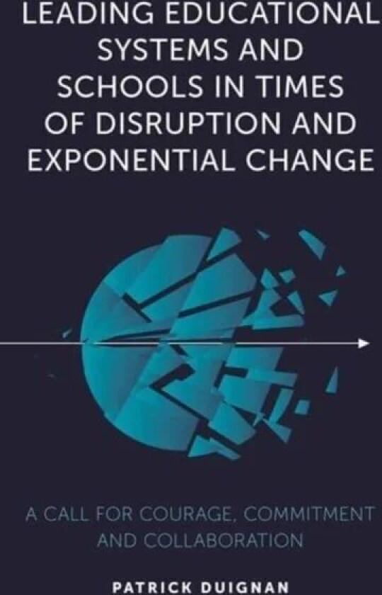 Leading Educational Systems and Schools in Times of Disruption and Exponential Change av Patrick (Professor Emeritus Australian Catholic University Au