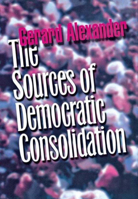 The Sources of Democratic Consolidation av Gerard Alexander
