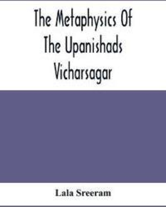 The Metaphysics Of The Upanishads; Vicharsagar