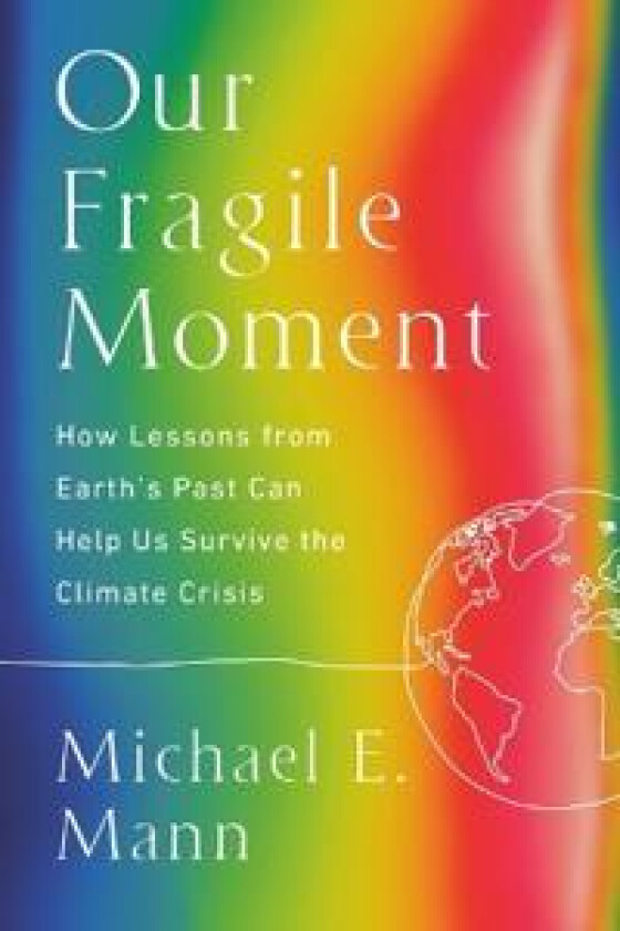 Our Fragile Moment: How Lessons from Earth's Past Can Help Us Survive the Climate Crisis